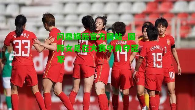 问鼎娱乐官方网站_国际女足在大赛中勇夺冠军  第1张