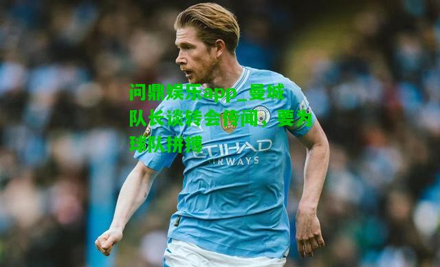 问鼎娱乐app_曼城队长谈转会传闻，要为球队拼搏  第2张