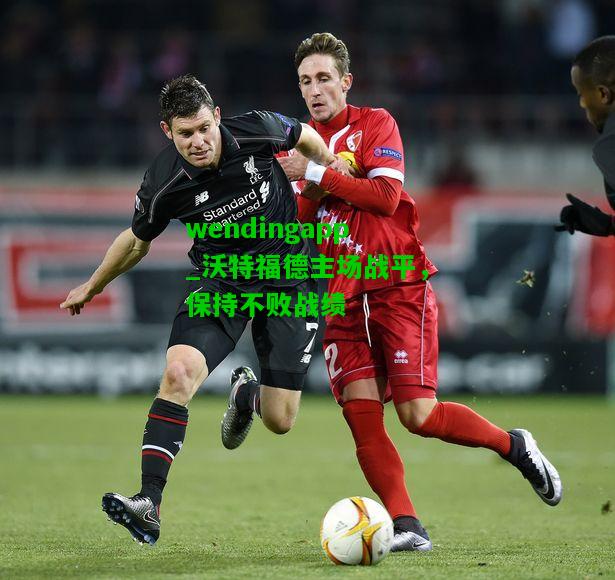 wendingapp_沃特福德主场战平，保持不败战绩  第1张